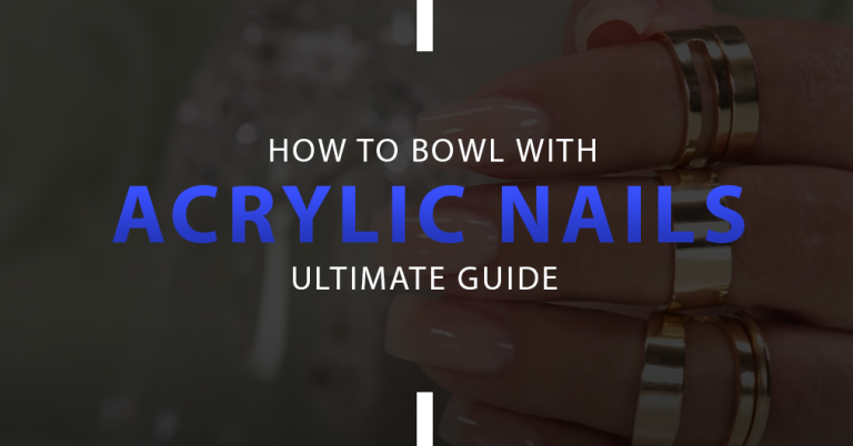 11 Possible Ways How To Bowl With Acrylic Nails
