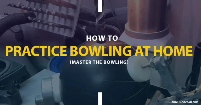How to Practice Bowling at Home? Bowl Like a Pro