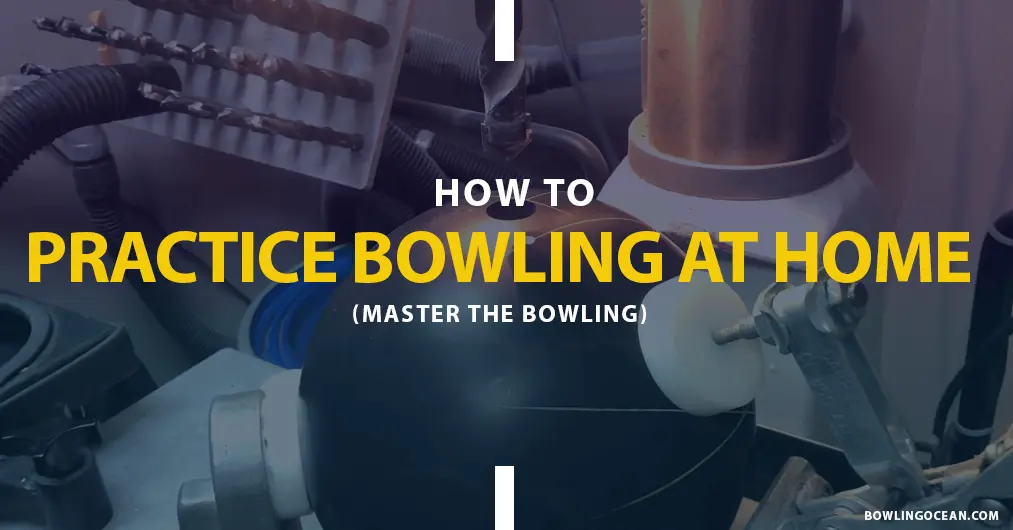 How To Practice Bowling At Home? Bowl Like A Pro