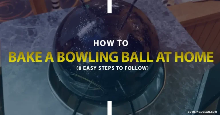 How to Bake a Bowling Ball at Home? 8 Easy Steps to Follow