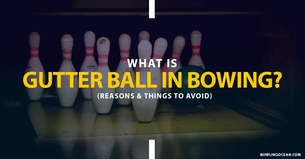 What Is A Gutter Ball In Bowling? Reasons & Things To Avoid